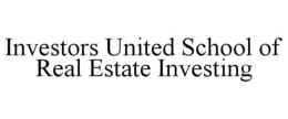 INVESTORS UNITED SCHOOL OF REAL ESTATE INVESTING trademark