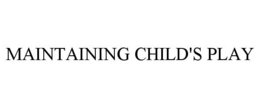 MAINTAINING CHILD'S PLAY trademark
