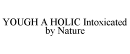 YOUGH A HOLIC INTOXICATED BY NATURE trademark