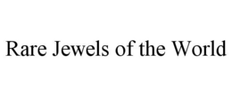 RARE JEWELS OF THE WORLD trademark