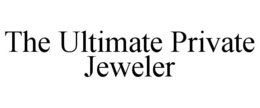 THE ULTIMATE PRIVATE JEWELER trademark