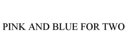 PINK AND BLUE FOR TWO trademark