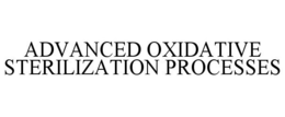 ADVANCED OXIDATIVE STERILIZATION PROCESSES trademark