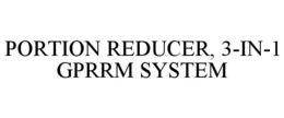 PORTION REDUCER, 3-IN-1 GPRRM SYSTEM trademark