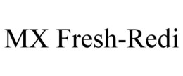 MX FRESH-REDI trademark