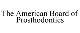 THE AMERICAN BOARD OF PROSTHODONTICS trademark