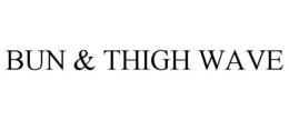 BUN & THIGH WAVE trademark