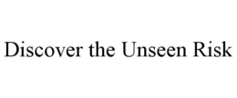 DISCOVER THE UNSEEN RISK trademark