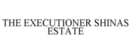 THE EXECUTIONER SHINAS ESTATE trademark