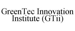 GREENTEC INNOVATION INSTITUTE (GTII) trademark