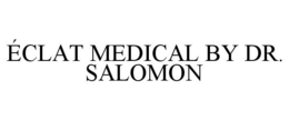 ÉCLAT MEDICAL BY DR. SALOMON trademark