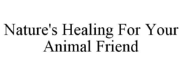 NATURE'S HEALING FOR YOUR ANIMAL FRIEND trademark
