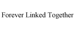 FOREVER LINKED TOGETHER trademark