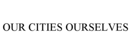 OUR CITIES OURSELVES trademark