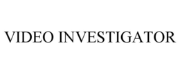 VIDEO INVESTIGATOR trademark