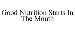 GOOD NUTRITION STARTS IN THE MOUTH trademark