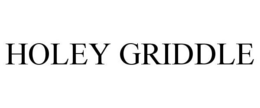 HOLEY GRIDDLE trademark