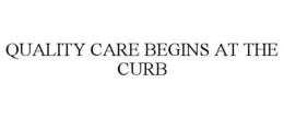 QUALITY CARE BEGINS AT THE CURB trademark