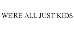 WE'RE ALL JUST KIDS trademark