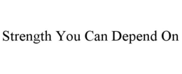 STRENGTH YOU CAN DEPEND ON trademark