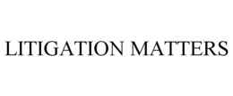 LITIGATION MATTERS trademark