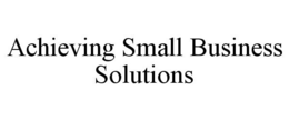 ACHIEVING SMALL BUSINESS SOLUTIONS trademark