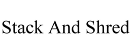 STACK AND SHRED trademark