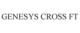 GENESYS CROSS FT trademark