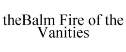 THEBALM FIRE OF THE VANITIES trademark