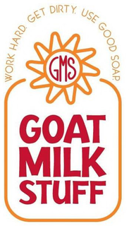 WORK HARD. GET DIRTY. USE GOOD SOAP. GMS GOAT MILK STUFF trademark
