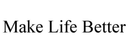MAKE LIFE BETTER trademark