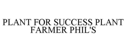 PLANT FOR SUCCESS PLANT FARMER PHIL'S trademark