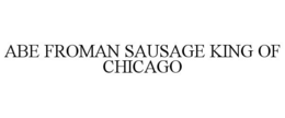 ABE FROMAN SAUSAGE KING OF CHICAGO trademark