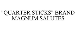 "QUARTER STICKS" BRAND MAGNUM SALUTES trademark