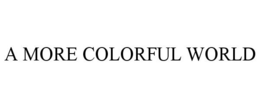 A MORE COLORFUL WORLD trademark