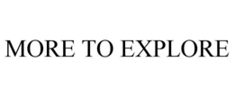 MORE TO EXPLORE trademark