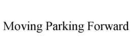 MOVING PARKING FORWARD trademark