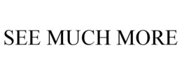 SEE MUCH MORE trademark