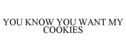 YOU KNOW YOU WANT MY COOKIES trademark