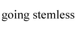 GOING STEMLESS trademark