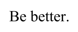 BE BETTER. trademark