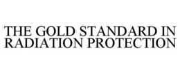 THE GOLD STANDARD IN RADIATION PROTECTION trademark