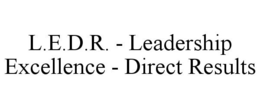 L.E.D.R. - LEADERSHIP EXCELLENCE - DIRECT RESULTS trademark