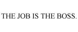 THE JOB IS THE BOSS. trademark
