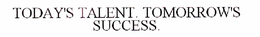 TODAY TALENT. TOMORROW'S SUCCESS. trademark