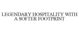 LEGENDARY HOSPITALITY WITH A SOFTER FOOTPRINT trademark