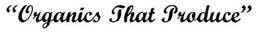 "ORGANICS THAT PRODUCE" trademark