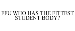 FFU WHO HAS THE FITTEST STUDENT BODY? trademark