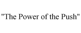 "THE POWER OF THE PUSH" trademark