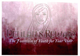 DELILAH'S REWARD THE FOUNTAIN OF YOUTH FOR YOUR HAIR trademark